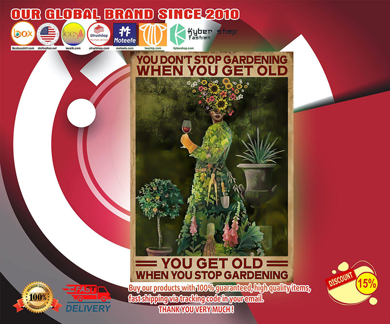 You don't stop gardening when you get old You get old when you stop gardening poster