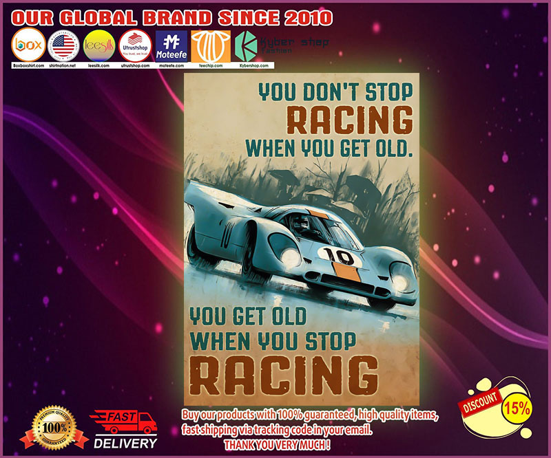 You get old when you stop racing You don't stop racing when you get old poster