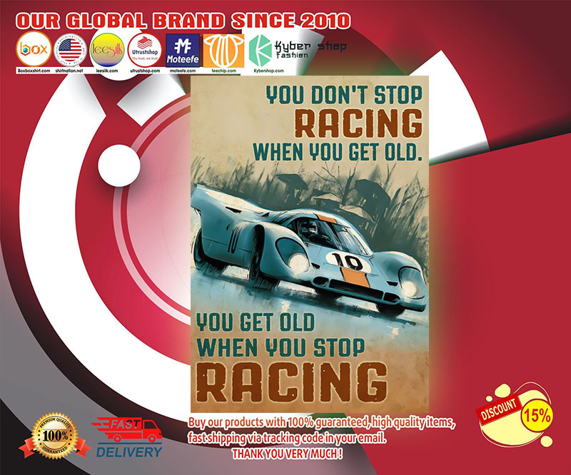 You don't stop racing when you get old you get old when you stop racing poster