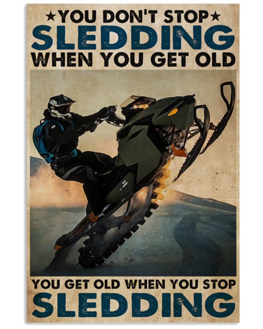 You don't stop sledding when you get old you get old when you stop sledding poster