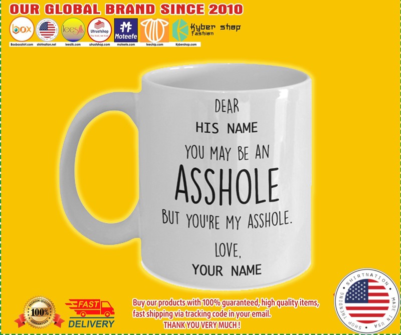 You may be an asshole but you're my asshole couple custom name mug