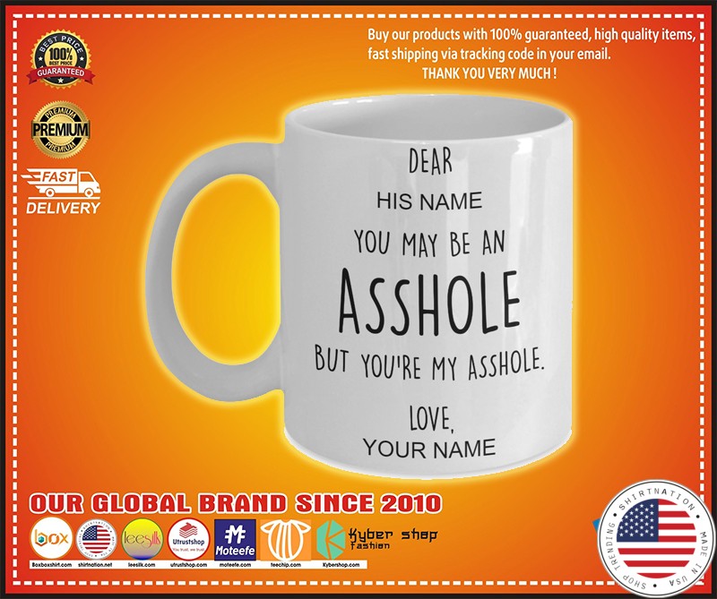 You may be an asshole but you're my asshole custom personalized name mug