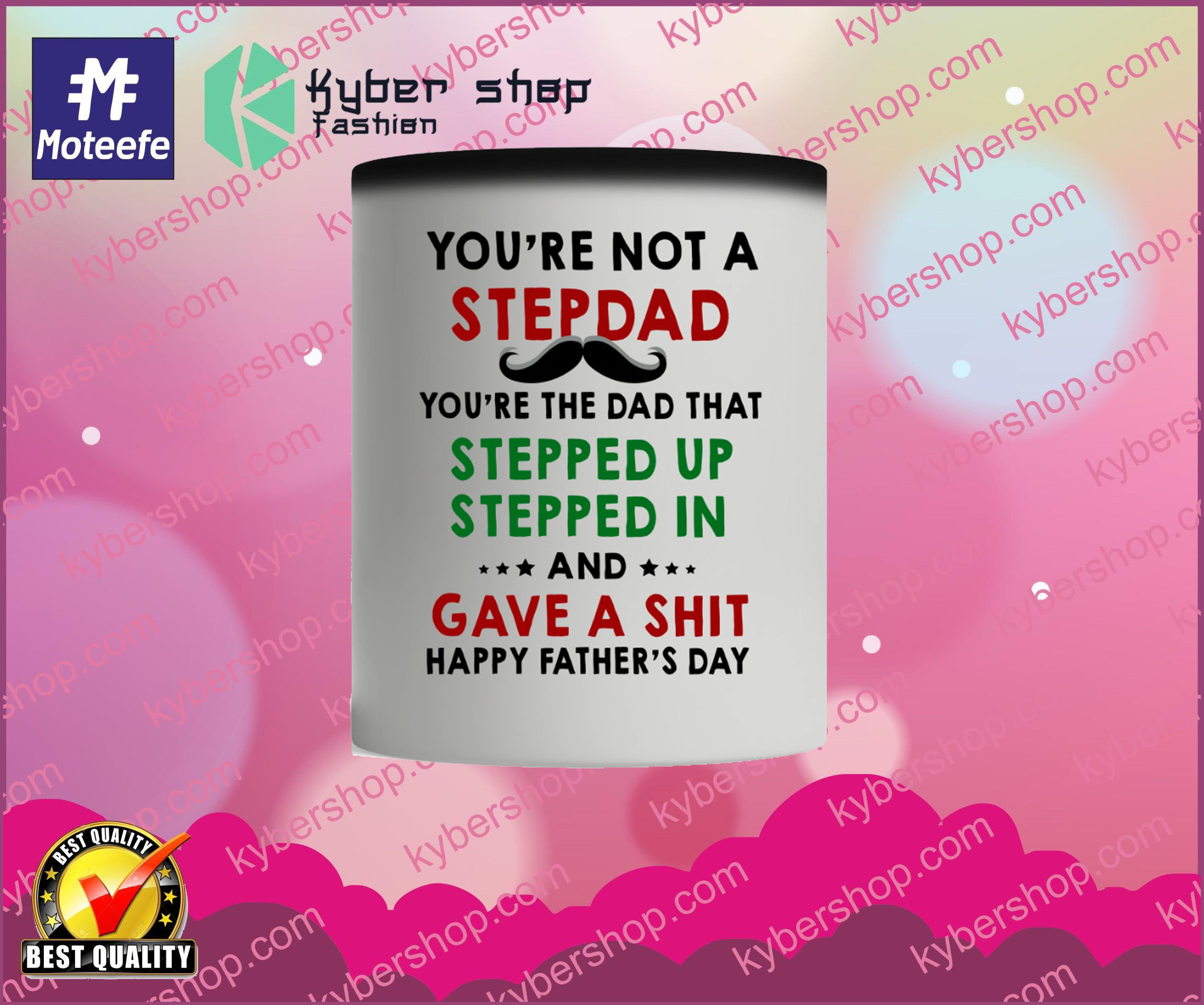 You're not a stepdad you're the dad that stepped up stepped in happy father's day mug