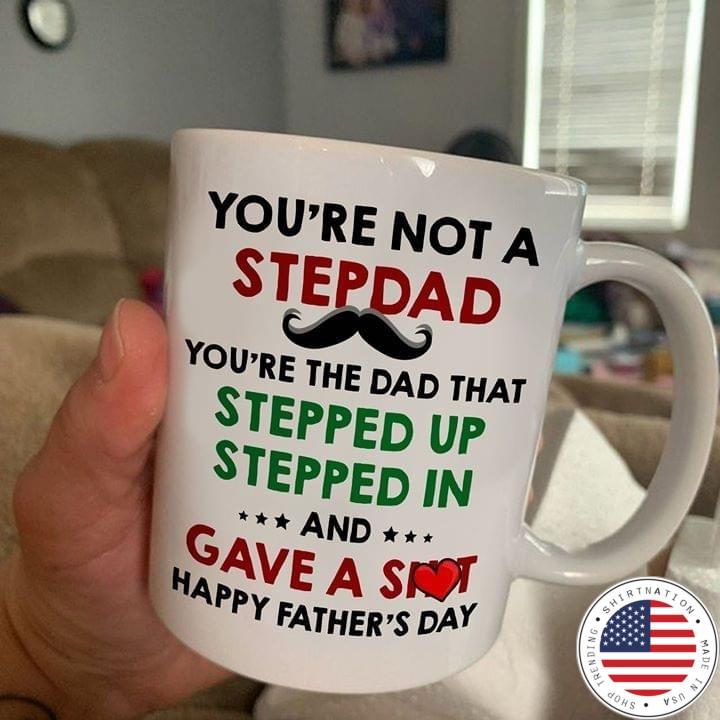 You're not a stepdad you're the dad that stepped up stepped in mug