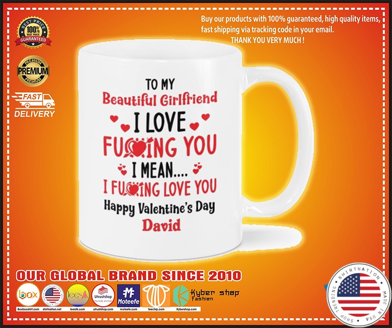 To my beautiful girlfriend I love fucking you I mean I fucking love you happy valentine's day custom name mug