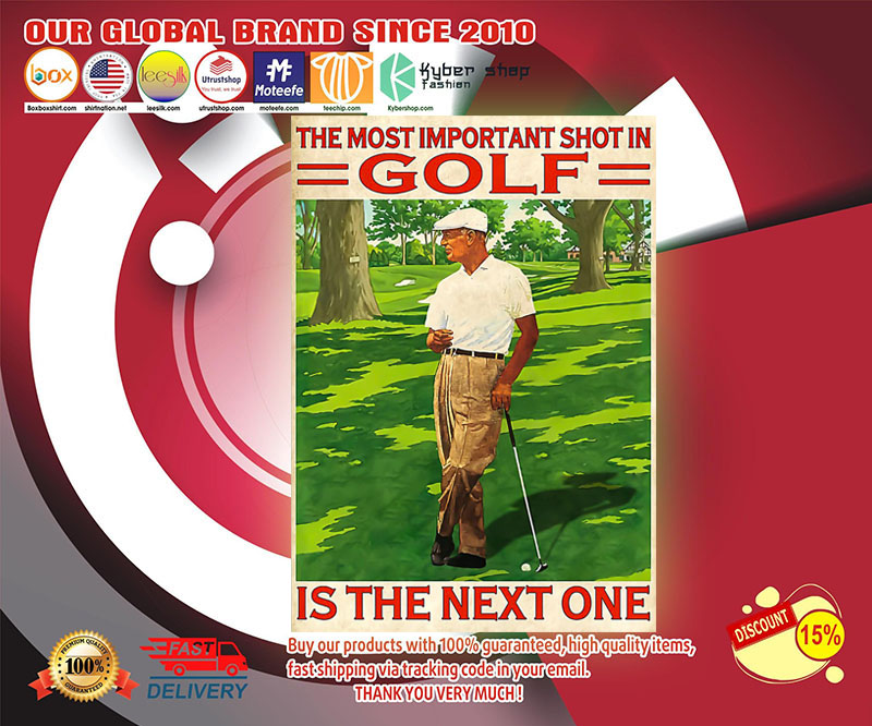 The most important shot in golf is the next one poster