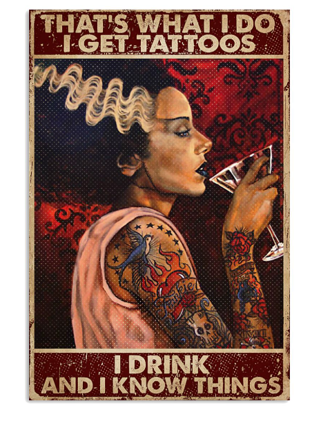 That's what I do I get tattoos I drink and I know things poster