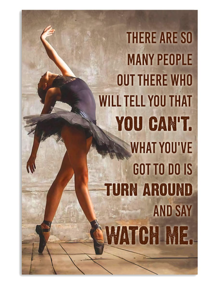 Ballet There are many people out there who will tell you that you can't poster