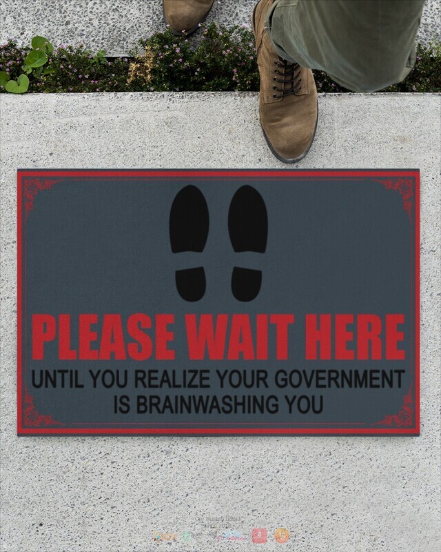 Please wait here until you realize your goverment is brainwashing you doormat