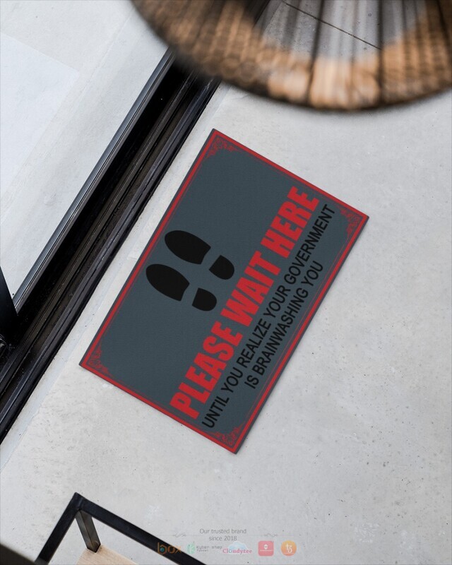 Please wait here until you realize your goverment is brainwashing you doormat 1 2 3