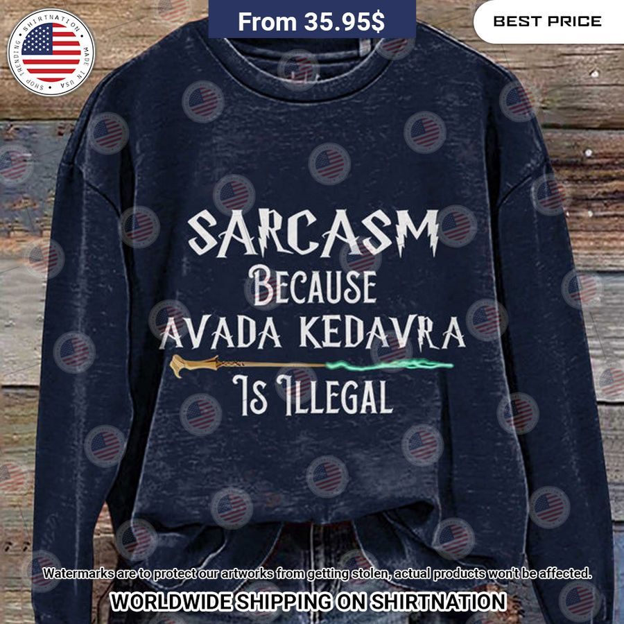 Sarcasm Because Avada Kedevra Is illegal Sweater Trending picture dear