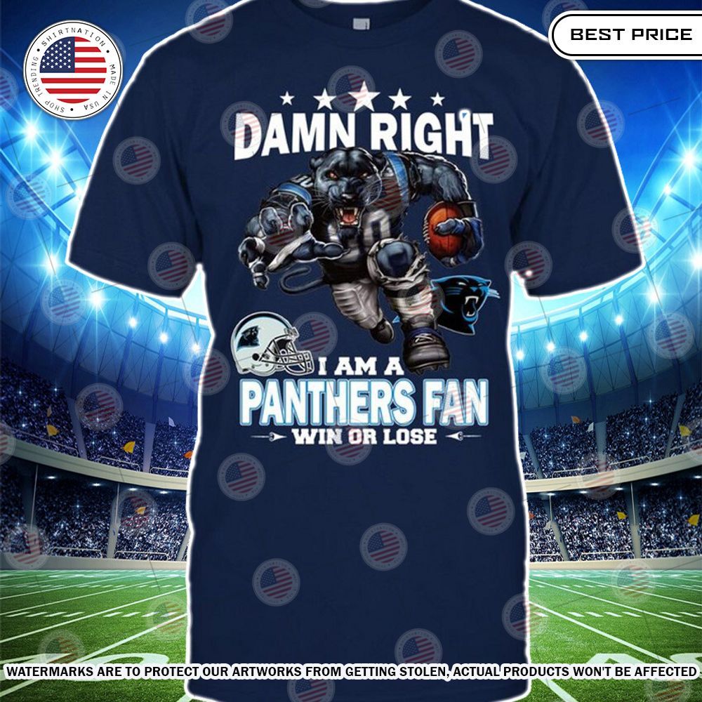 Damn Right I am A Carolina Panthers Fan Win or lose Shirt Nice shot bro