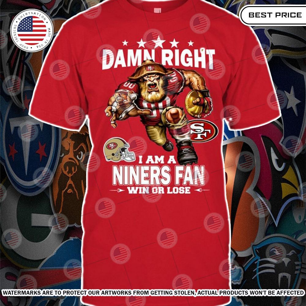 damn right i am a san francisco 49ers fan win or lose shirt 1 405.jpg