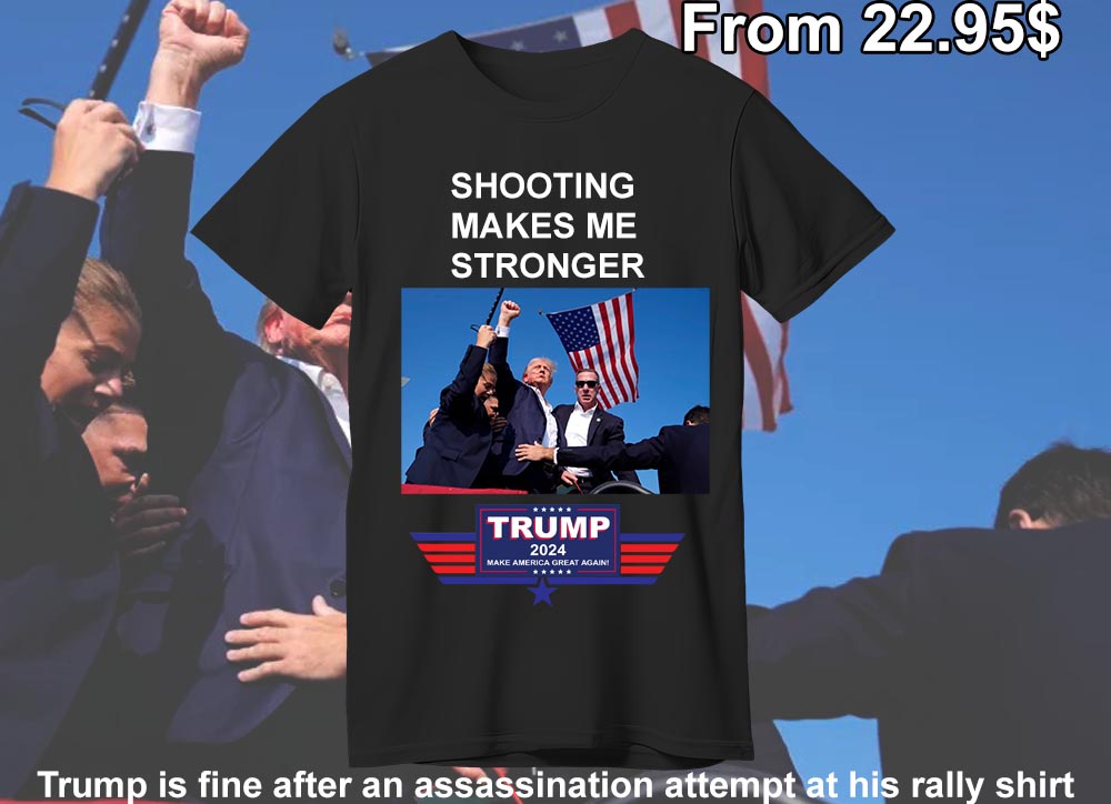 Trump is fine after an assassination attempt at his rally SHIRT