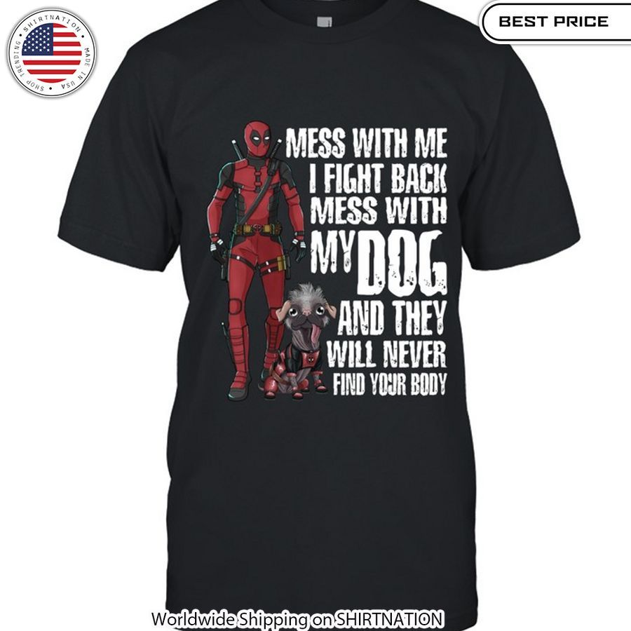 deadpool mess with me i fight back mess with my dog and they will never find your body shirt 2 958.jpg