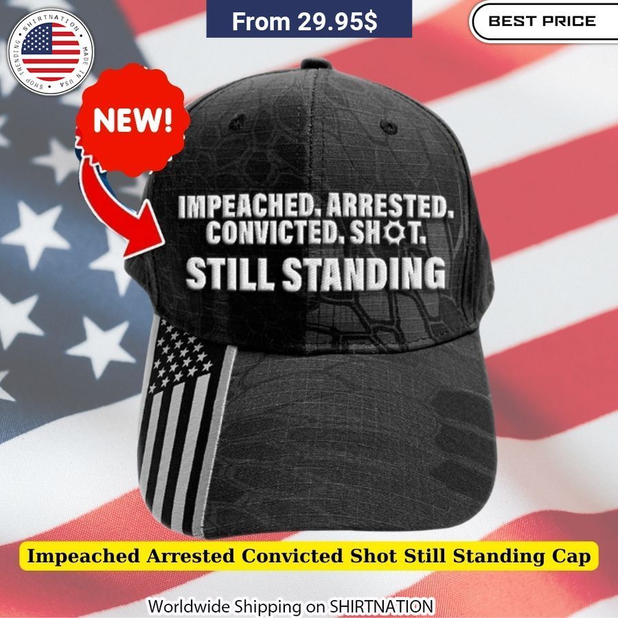 Impeached Arrested Convicted Shot Still Standing Cap Provocative Message