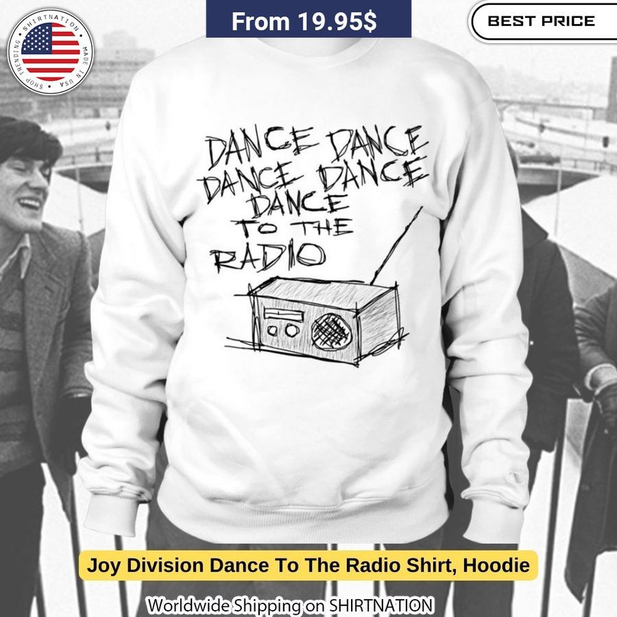 Joy Division Dance To The Radio Shirt, Hoodie You look handsome bro